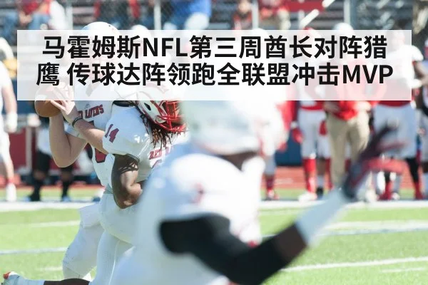 马霍姆斯NFL第三周酋长对阵猎鹰 传球达阵领跑全联盟冲击MVP
